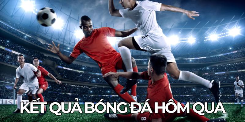 Kết Quả Bóng Đá Hôm Qua