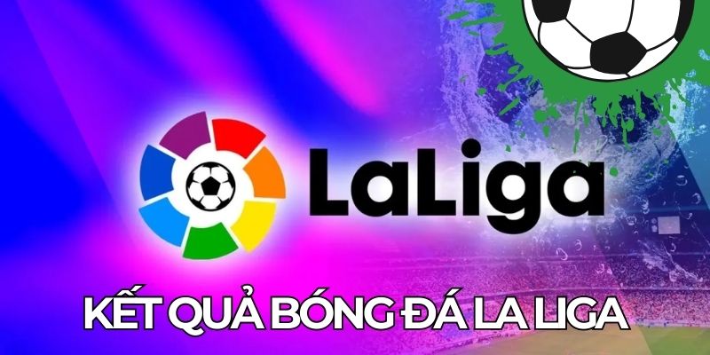 Kết Quả Bóng Đá La Liga