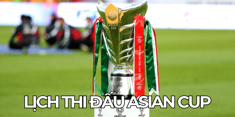 Lich Thi Dau Asian Cup