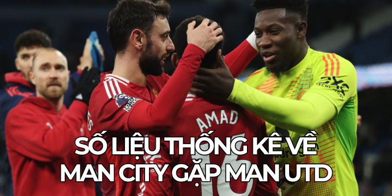 So Lieu Thong Ke Ve Man City Gap Man Utd
